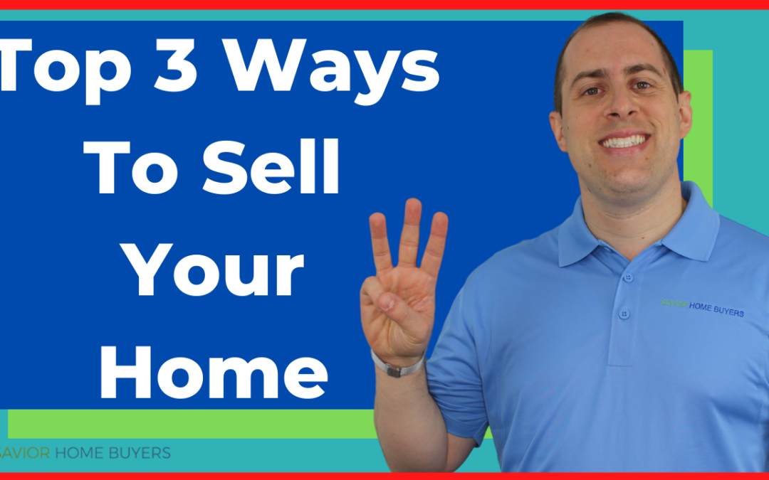 Top 3 Ways To Sell Your Home